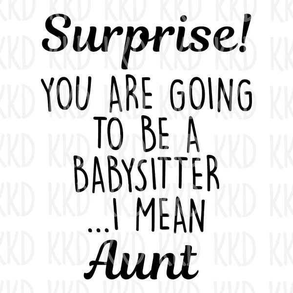 Surprise You are Going to Be a Babysitter I Mean Aunt SVG, Aunt SVG, Pregnancy Announcement svg, Announcement Quote, Cricut Silhouette