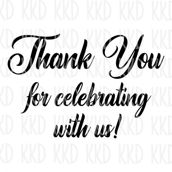 Thank You For Celebrating With Us SVG, Thank You Sign, Thank You For Coming SVG, Thank You Quote, Cricut Silhouette Cameo Cut Files, ai, png