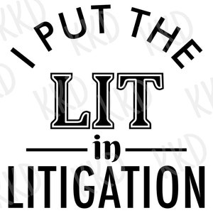 May include: Black and white text graphic that reads "I put the LIT in LITIGATION".