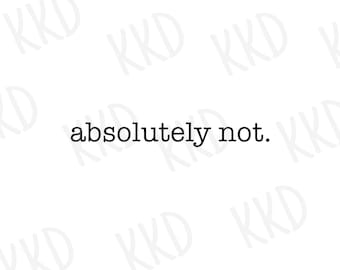 Absolutely Not SVG, Funny Sassy Quote Clipart, Attitude Cricut and Silhouette Cut File