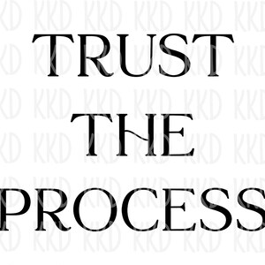 May include: Black and white text graphic that reads "TRUST THE PROCESS".