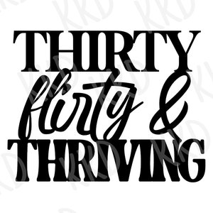 May include: Black and white graphic text design that reads "Thirty flirty & thriving".