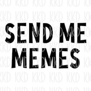 Send Me Memes SVG, Meme SVG, Meme Sign, Meme Quote, Meme PNG, Cricut Cut Files, Instant Download, png, dxf, eps, ai, jpeg