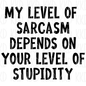 My Level of Sarcasm Depends on Your Level of Stupidity SVG, Sarcasm svg, Funny Quote svg, Sarcastic Quotes svg, Funny Gift For Dad svg png