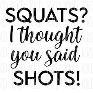 Squat. Pensavo avessi detto Shots SVG, Divertente Bere SVG, Scattare Shots SVG, Squat SVG, Allenamento SVG, File di taglio Silhouette Cricut, png, jpeg