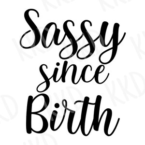 Sassy Since Birth SVG, Funny Svg, Cute Svg, Baby Svg, Kids Svg, Girl Svg, Quote Svg, Humor Svg, Cricut Svg, Silhouette Svg, Cut Files