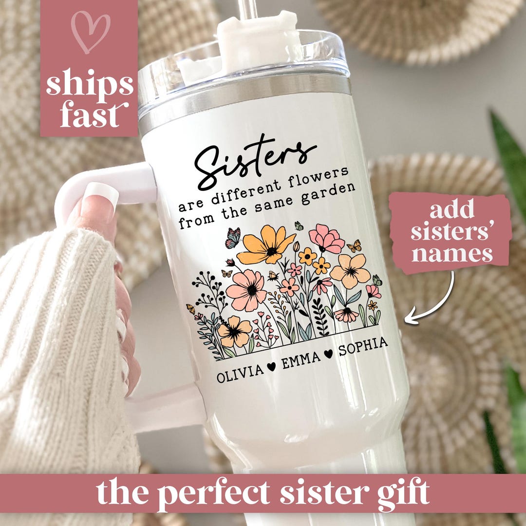 Sister Tumbler 40oz Sister Gift From Sisters Are Different Flowers From ...