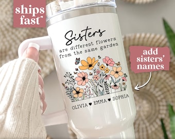 Sister Tumbler 40oz Sister Gift from Sisters Are Different Flowers From The Same Garden Sister Cup Sister Travel Mug Custom Sister Cup Names