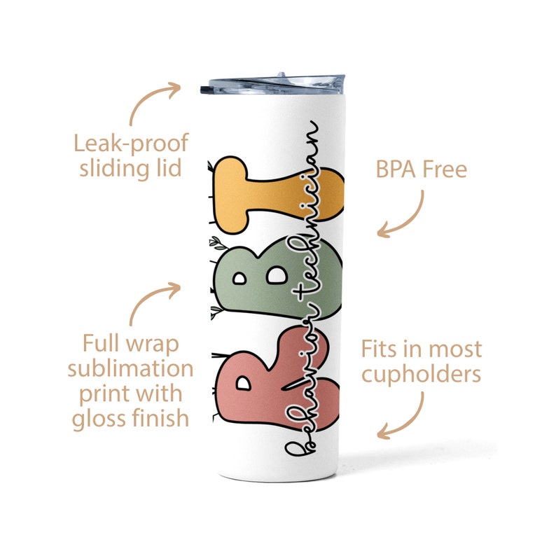 May include: White stainless steel tumbler with a colorful graphic that says "RBT" and "Behavior Technician". The tumbler has a leak-proof sliding lid and fits in most cupholders. It is BPA free.
