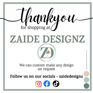 May include: A graphic with the words "Thank you for shopping at ZAIDE DESIGNZ." The image includes the ZAIDE DESIGNZ logo, social media icons, and the text "We can custom make any design on request."