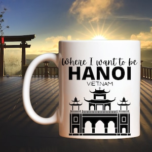 Where I Want To be Hanoi Mug, Gift for Travelers, Hanoi Vietnam, Vietnam Gift, Vietnam Travel, 11oz or 15oz Coffee Tea Cup