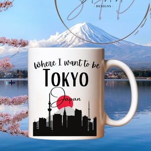 Where I Want To be Tokyo Mug, Gift for Travelers, Favorite Place to be, Tokyo Gifts, Tokyo Travel Gift, Tokyo Japan Gift, 11oz or 15oz Cup