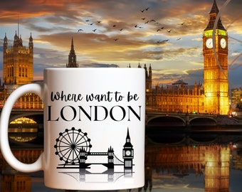 Where I Want To be London Mug, Gift for Travelers, London Gifts, London Lover, Visit London, 11oz or 15oz Coffee Tea Cup