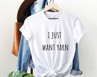 I Just Want Yarn Tshirt Crocheting Gifts Knitting Gifts for Mom, Gift for Grandma, Knitting Shirt for Women, Knitter Gifts, Crocheter Outfit