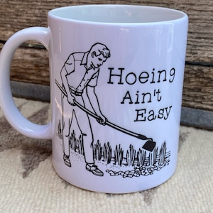 Hoeing Ain't Easy, Funny Mug, Humor, Coffee Mug, Inappropriate Gift