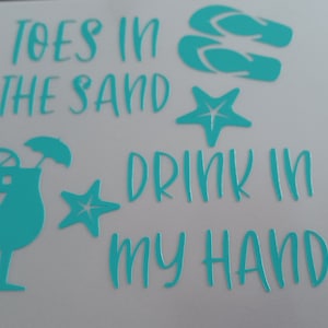 May include: Teal blue vinyl decal with the text "Toes in the sand, drink in my hand". The decal also includes images of flip flops, a cocktail, and a starfish.