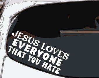 Jesus Loves Everyone You Hate Decal / Sticker Vinyl Die Cut