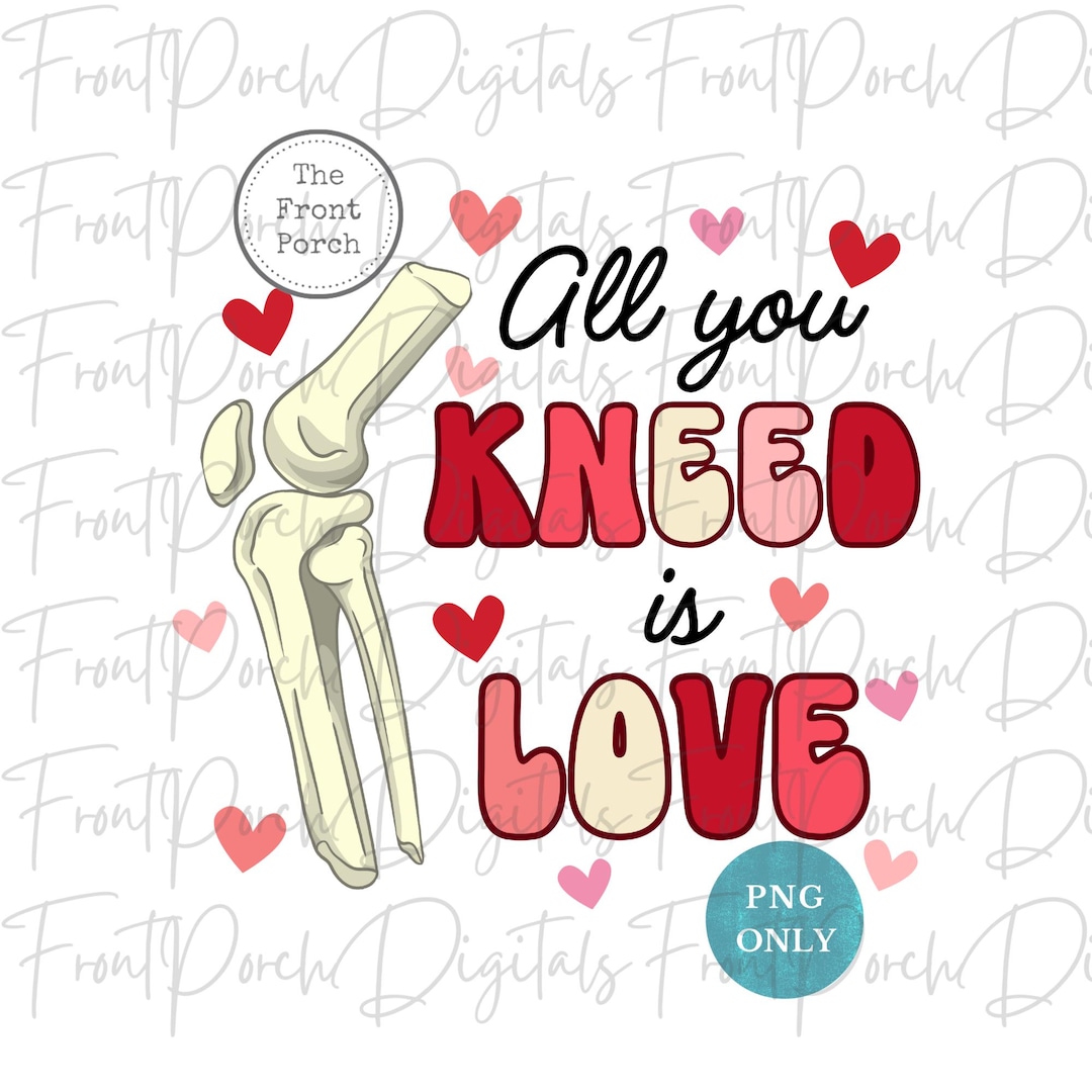 Kneed All You Kneed is Love Png, Xray Valentines Png, Ortho Valentines Shirt ...