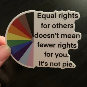 May include: A white sticker with a rainbow circle and text that reads "Equal rights for others doesn't mean fewer rights for you. It's not pie."