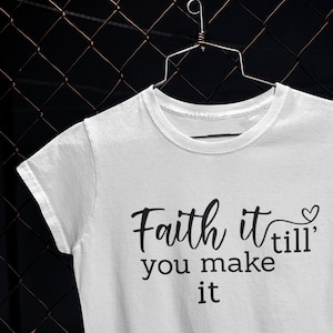 Gift, T-Shirt, Faith it till you make it Shirt, Christian T Shirt, Religious Shirt, Hymn T-Shirt, Christ Jesus Shirt, Jesus Love Tee,T Shirt