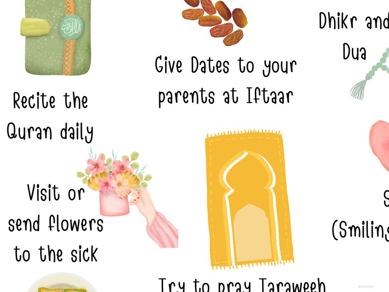 May include: A white background with a list of good deeds to do during Ramadan. The list includes: Recite the Quran daily, Give dates to your parents at Iftar, Visit or send flowers to the sick, Try to pray Taraweeh, Dhikr and Dua. The image also includes illustrations of a prayer rug, dates, flowers, a Quran, and prayer beads.