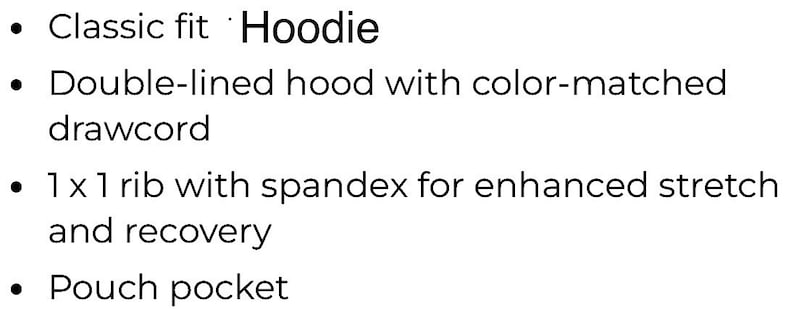 May include: Text on a white background lists features of a hoodie. The features include a classic fit, double-lined hood with a color-matched drawcord, 1x1 rib with spandex, and a pouch pocket.