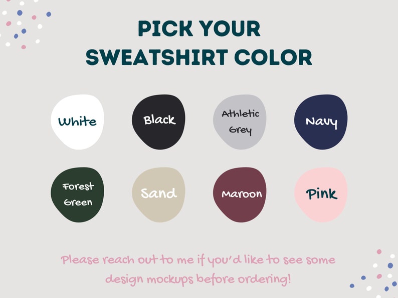 May include: A chart showing 10 different sweatshirt color options: white, black, athletic grey, navy, forest green, sand, maroon, pink, and more. The text reads "Pick your sweatshirt color".