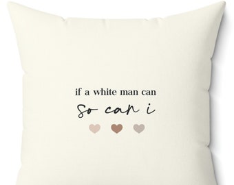 White Man So Can I Pillow: Gifts for Feminists, Feminism, Smash the Patriarchy, Empowered Women, Mediocre white Man, Inspirational Quote