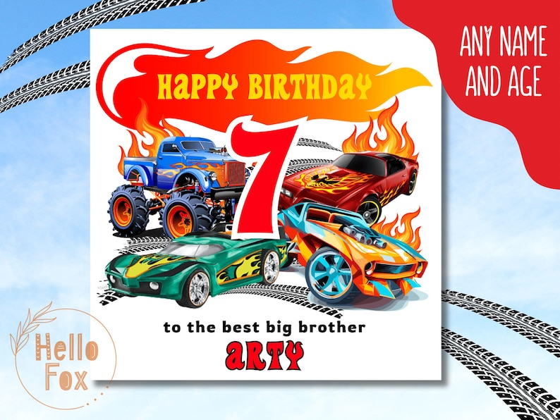 May include: A birthday card featuring a red, orange and yellow flame design. The number 7 is in the centre of the card. There are three cartoon cars on the card, a blue monster truck, a red sports car and an orange sports car. The text "Happy Birthday" is at the top of the card. The text "to the best big brother Arty" is at the bottom of the card.