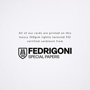 May include: All of our cards are printed on this luxury 300gsm lightly textured FSC certified cardstock from Fedrigoni Special Papers.
