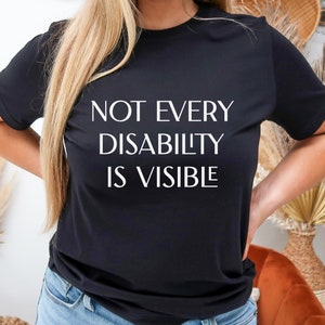 Not Every Disability Is Visible Unisex T-Shirt, Disabled, Advocacy, Awareness, Equality, Invisible Illness
