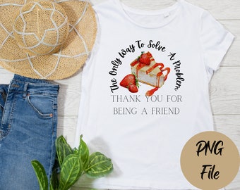 L'unico modo per risolvere un problema, PNG per la sublimazione, cheesecake, T-shirt per le donne, T-shirt sbiancata, T-shirt sbiancata per le donne