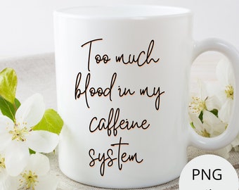 Immagine digitale Troppo sangue nel mio sistema di caffeina, Caffè PNG, Coffee T-Shirt Ideas, Southern Touch Graphix, Caffè, Frasi divertenti sul caffè
