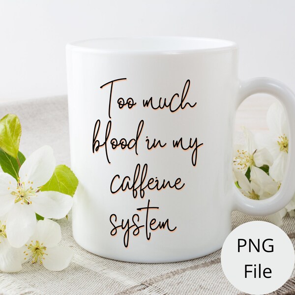 Digital Image Too much blood in my caffeine system, Coffee PNG, Coffee T-Shirt Ideas, Southern Touch Graphix, Coffee, Funny coffee sayings