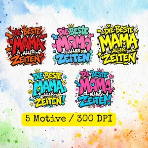 May include: Five colorful designs with the text "Die Beste Mama Aller Zeiten" in graffiti style, meaning "The Best Mom of All Time." Each design features a crown and stars. The image includes the text "5 Motive / 300 DPI."