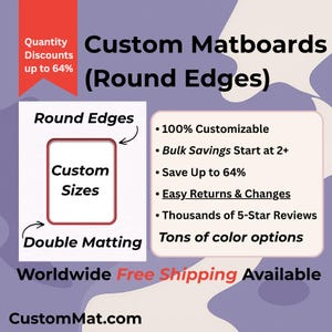 May include: A promotional graphic for custom matboards with round edges. The text reads Custom Matboards (Round Edges), Custom Sizes, Double Matting, 100% Customizable, Bulk Savings Start at 2+, Save Up to 64%, Easy Returns & Changes, Thousands of 5-Star Reviews, Tons of color options, and CustomMat.com.