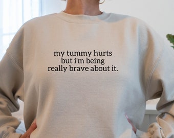 My Tummy Hurts Printed Sweatshirt Funny Crewneck Gift Custom Sweater My Tummy Hurts But I’m Being Really Brave Gag Gift Friend