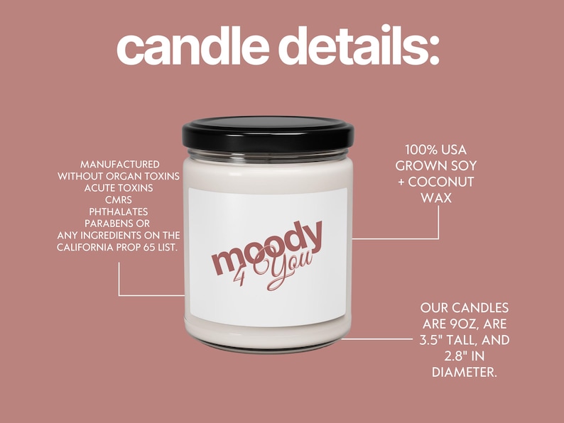 May include: A white candle in a glass jar with a black lid and a label reading moody 4 you. Text details include 100% USA grown soy and coconut wax, 9oz weight, 3.5 inches tall, 2.8 inches in diameter, and a list of excluded chemical ingredients.