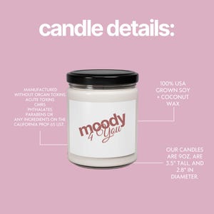 May include: A white candle in a glass jar with a black lid. The label reads "moody 4 You" in a cursive font. The candle is 8.9 cm tall and 7.1 cm in diameter. Made with 100% USA grown soy and coconut wax.
