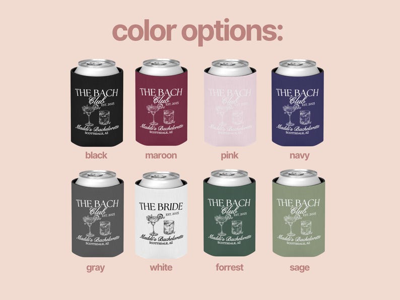 May include: Eight different color options for a can cooler with the text "The Bach Club Est. 2023" and "Maddi's Bachelorette Scottsdale, AZ". The colors are black, maroon, pink, navy, gray, white, forest, and sage.