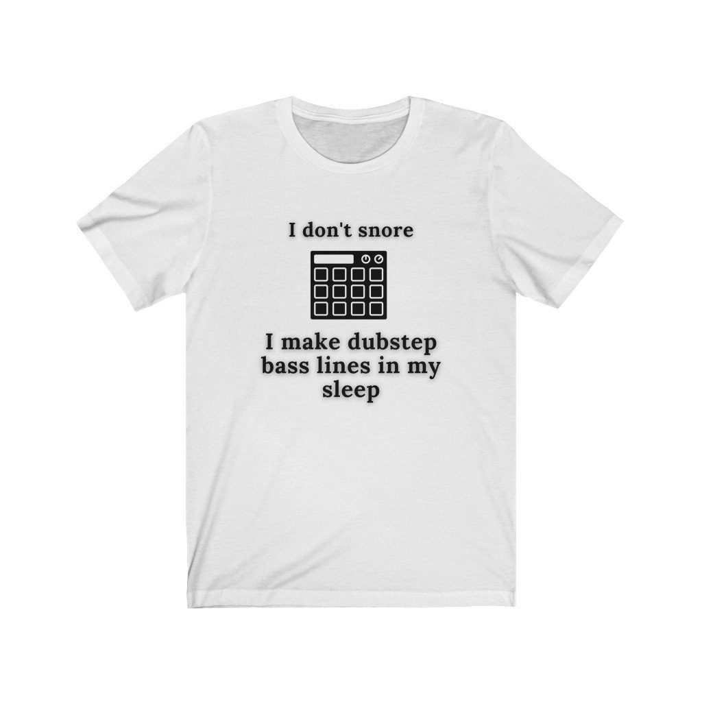 Buy I Don't Snore I Make Dubstep Bass Lines in My Sleep Online in India -  Etsy