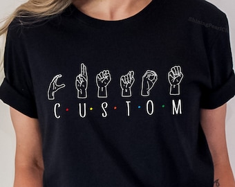 Custom ASL Shirt, Custom Language Shirt, Custom Sign Shirt, ASL Custom Text Shirt, Custom Name Hand Sign Language T-Shirt,  Gifts For Her