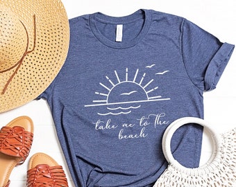 Beach Shirt, Travel Shirt, Vacation Shirt, Women beach shirt, Spring Shirts, Outdoors Shirt, Summer Shirt, Summer Love,take me to the beach