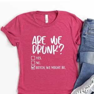 Are We Drunk Bitch We Might Be Shirt, Alcohol Lover T-Shirt, Drinking Shirts,Are We Drunk, Funny Alcohol Shirts, Funny Alcohol Shirts