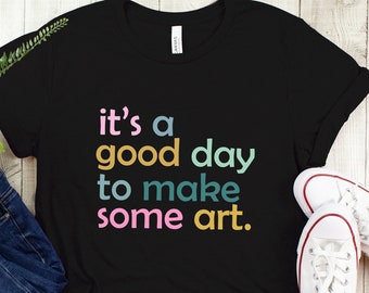 It's A Good Day To Make Art Shirt, Artist Shirt For Art Teacher, Art Lover Tee, Art Shirt, Gift For Teacher, Teacher Shirt, Art Lover Tee