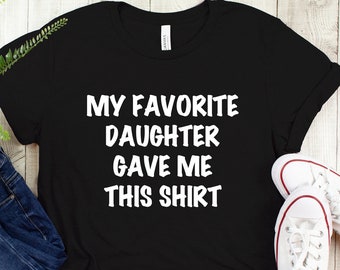 My Favorite Daughter gave me this Shirt, Favorite Daughter Shirt,Dad Birthday Gift From Daughter,Fathers Day Gift,Funny Shirt Men,Game Shirt