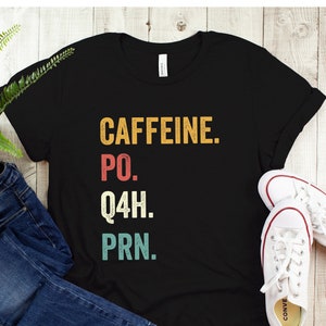 Caffeine PO Q4H PRN Shirt, Nurse Life Shirt, PRN Nurse Shirt, Healthcare Workers Shirts,  Funny Coffee Shirt, Nursing School Shirts
