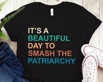 Smash the Patriarchy Shirt, Feminism Shirt, It's a Beautiful Day to Smash the Patriarchy, Feminist T Shirt, Equal Rights Shirt, Girl Power