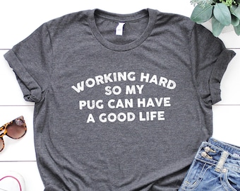 I Work Hard So My Pug Can Have A Better Good Life