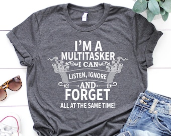 May include: A dark gray t-shirt with white text that reads "I'm a Multitasker I can Listen, Ignore and Forget All at the Same Time!"